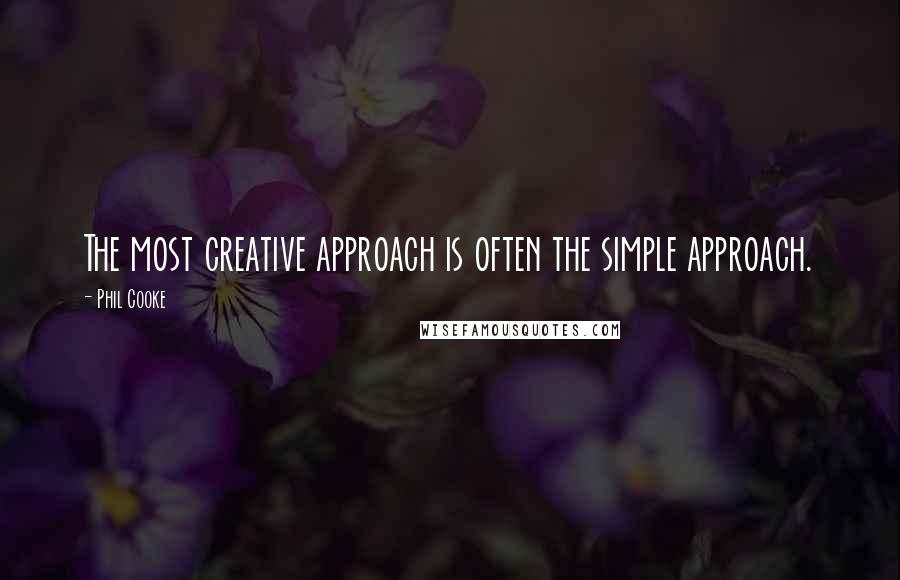 Phil Cooke Quotes: The most creative approach is often the simple approach.