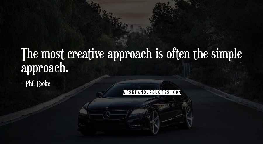 Phil Cooke Quotes: The most creative approach is often the simple approach.