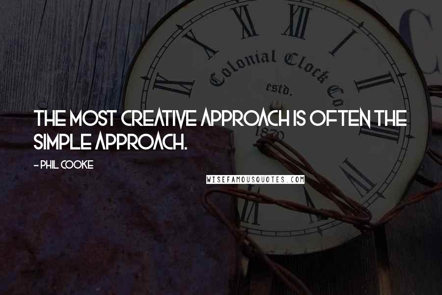 Phil Cooke Quotes: The most creative approach is often the simple approach.