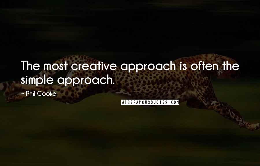 Phil Cooke Quotes: The most creative approach is often the simple approach.