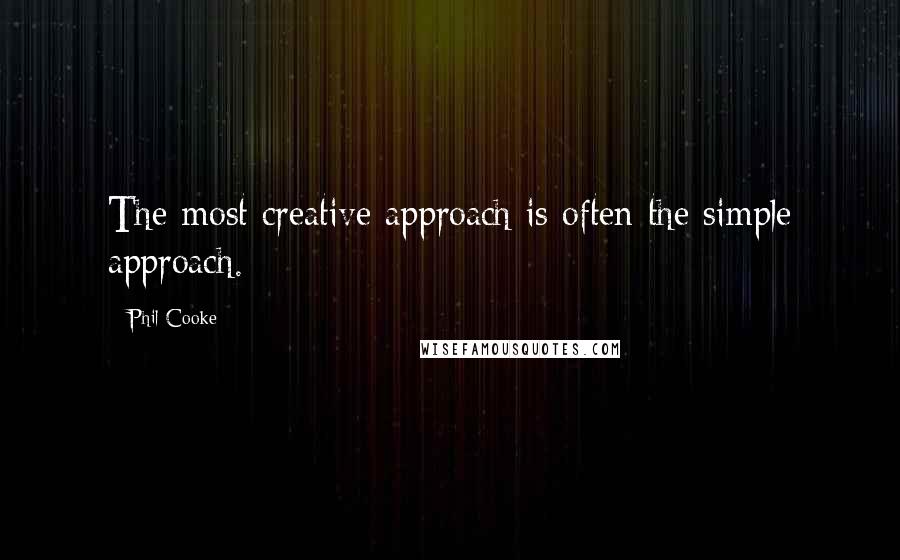 Phil Cooke Quotes: The most creative approach is often the simple approach.