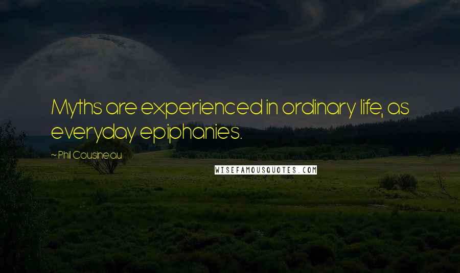 Phil Cousineau Quotes: Myths are experienced in ordinary life, as everyday epiphanies.