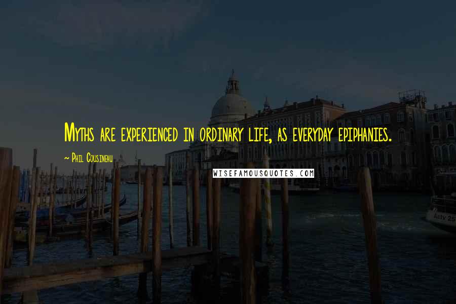 Phil Cousineau Quotes: Myths are experienced in ordinary life, as everyday epiphanies.