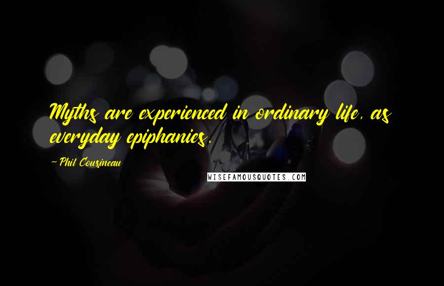 Phil Cousineau Quotes: Myths are experienced in ordinary life, as everyday epiphanies.