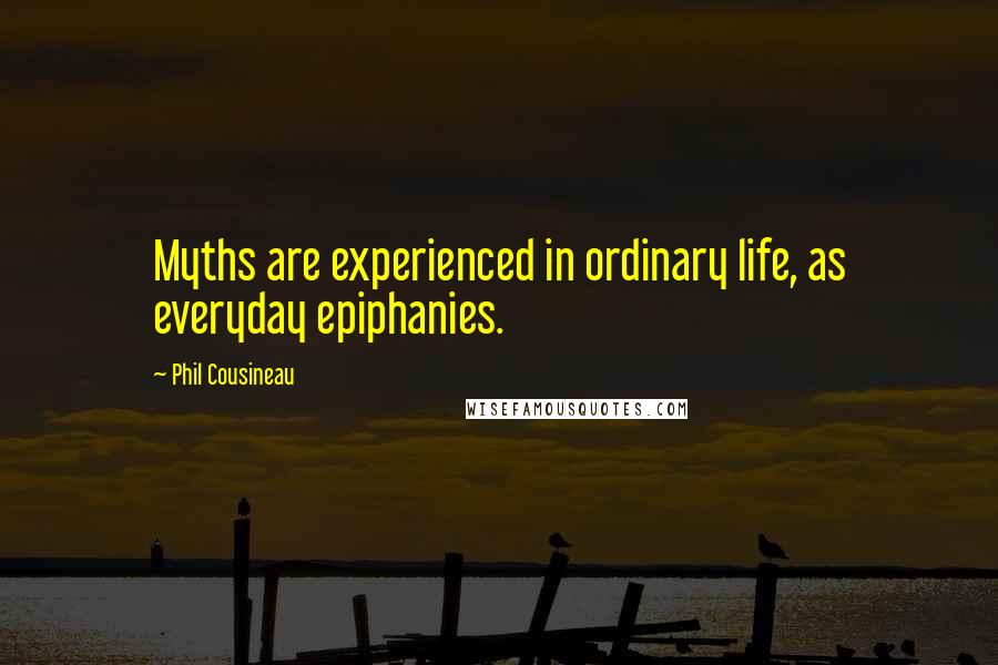 Phil Cousineau Quotes: Myths are experienced in ordinary life, as everyday epiphanies.