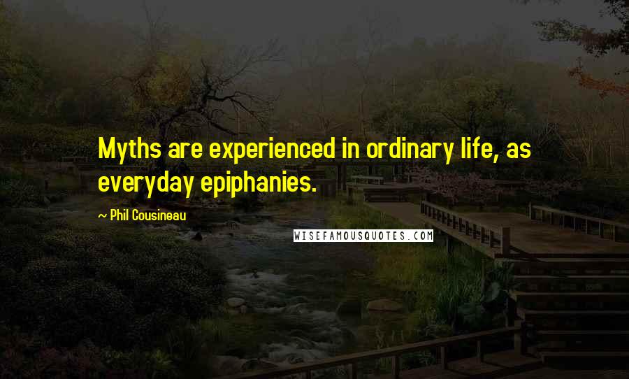 Phil Cousineau Quotes: Myths are experienced in ordinary life, as everyday epiphanies.