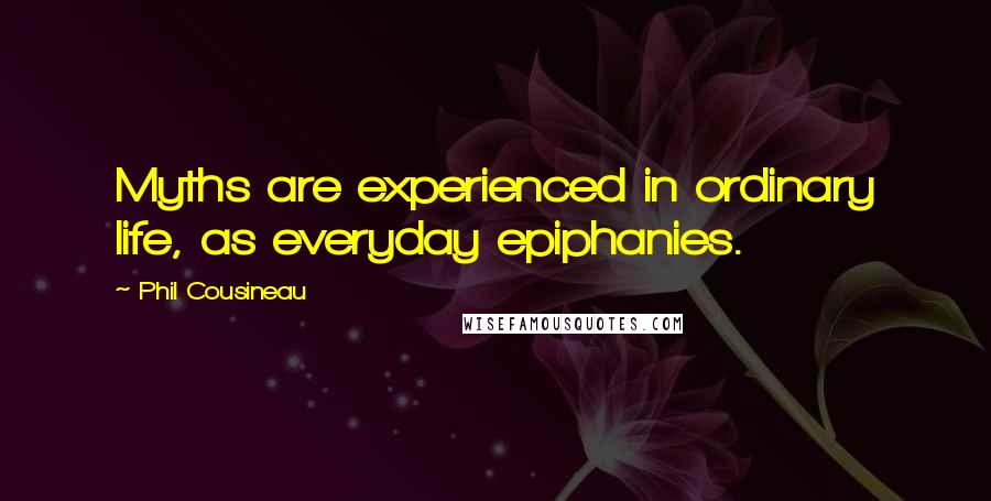 Phil Cousineau Quotes: Myths are experienced in ordinary life, as everyday epiphanies.