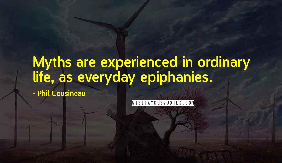 Phil Cousineau Quotes: Myths are experienced in ordinary life, as everyday epiphanies.
