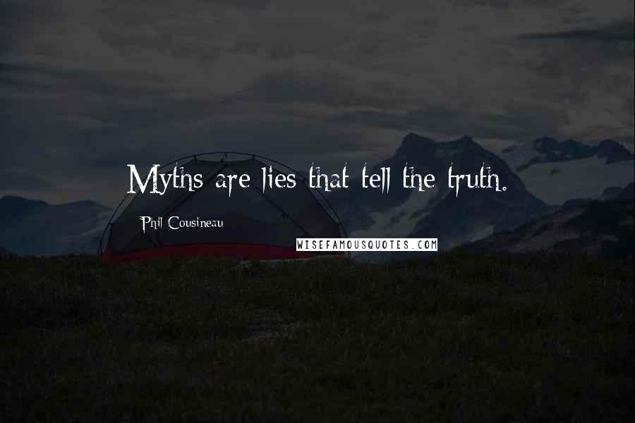 Phil Cousineau Quotes: Myths are lies that tell the truth.