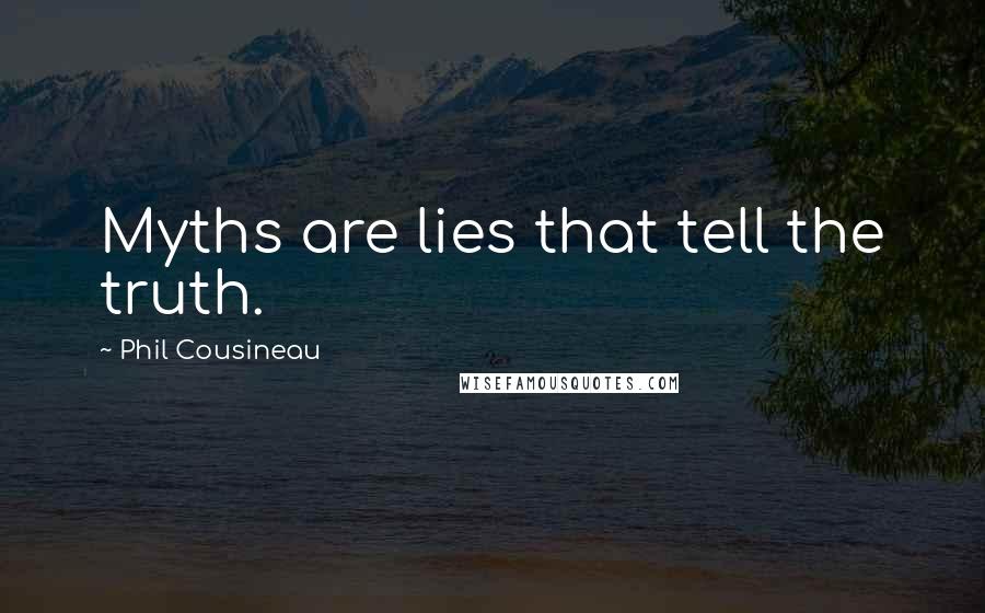 Phil Cousineau Quotes: Myths are lies that tell the truth.