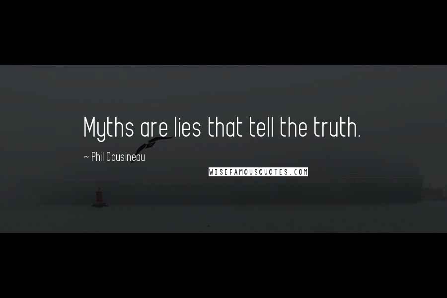 Phil Cousineau Quotes: Myths are lies that tell the truth.