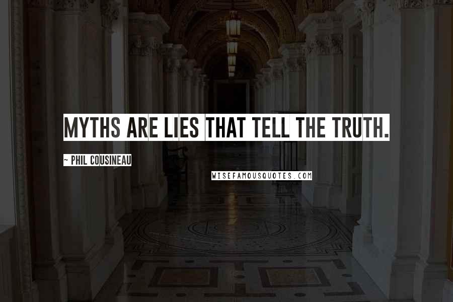 Phil Cousineau Quotes: Myths are lies that tell the truth.