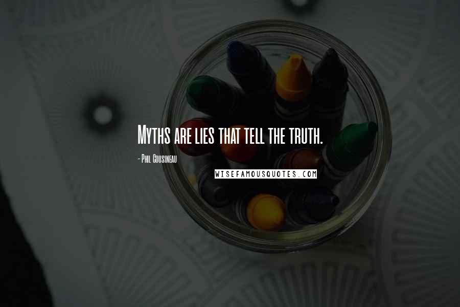 Phil Cousineau Quotes: Myths are lies that tell the truth.
