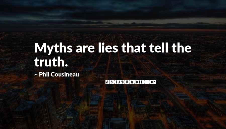 Phil Cousineau Quotes: Myths are lies that tell the truth.