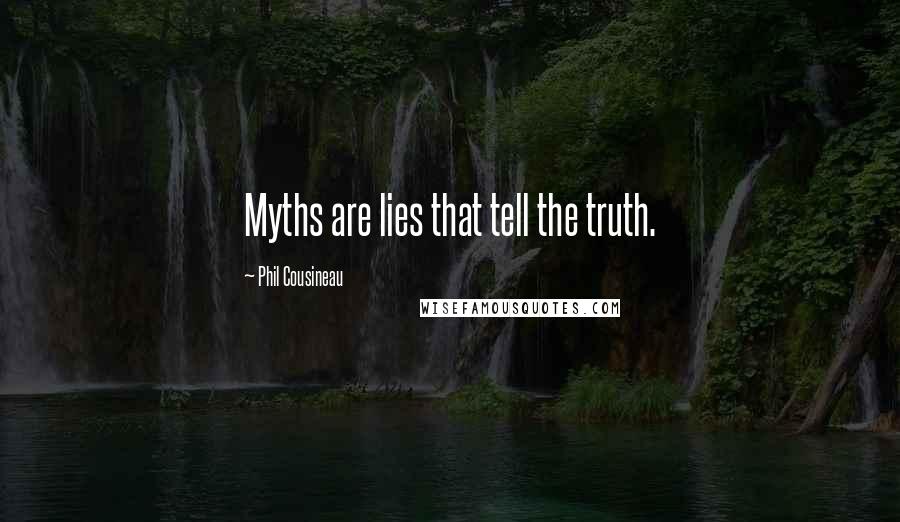 Phil Cousineau Quotes: Myths are lies that tell the truth.