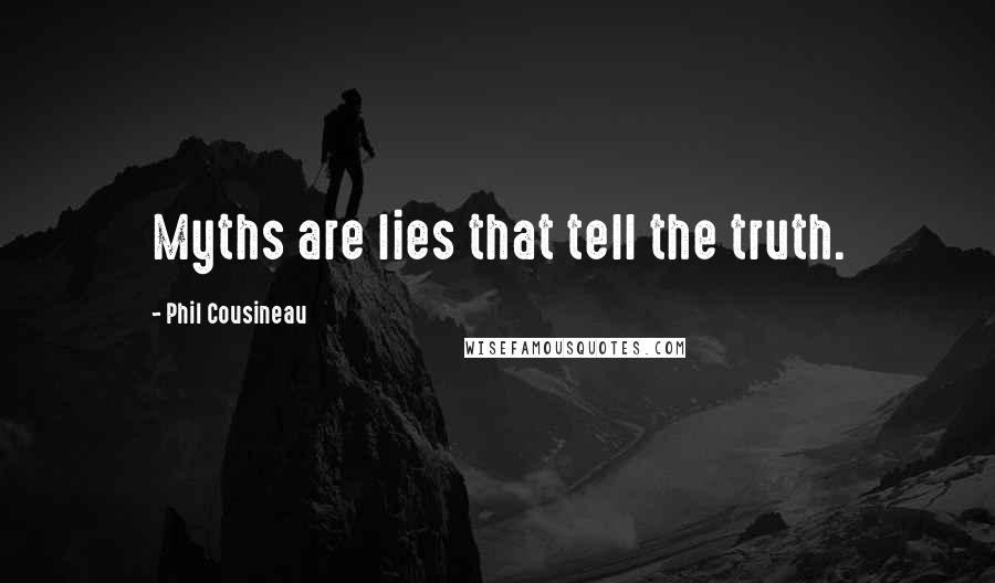 Phil Cousineau Quotes: Myths are lies that tell the truth.