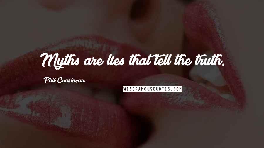 Phil Cousineau Quotes: Myths are lies that tell the truth.