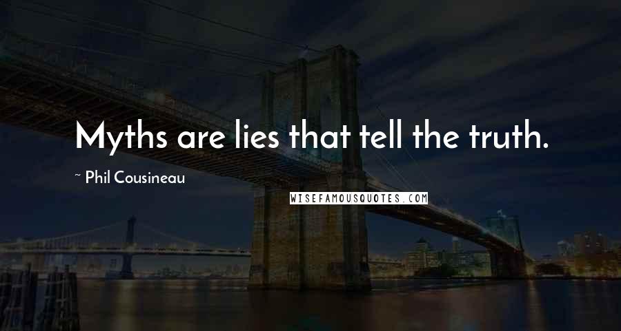 Phil Cousineau Quotes: Myths are lies that tell the truth.