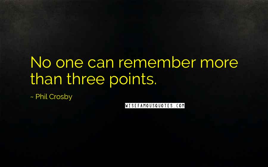 Phil Crosby Quotes: No one can remember more than three points.