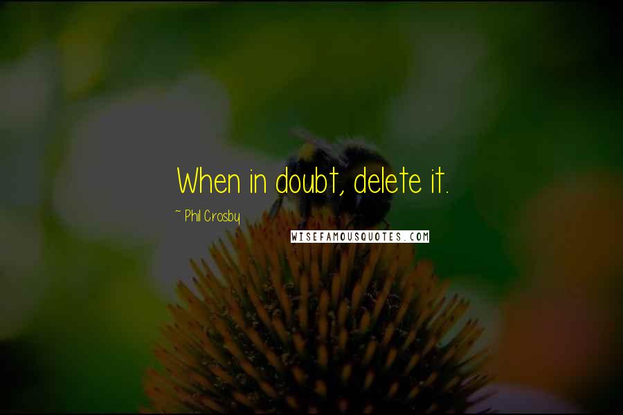 Phil Crosby Quotes: When in doubt, delete it.