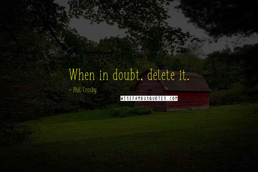 Phil Crosby Quotes: When in doubt, delete it.