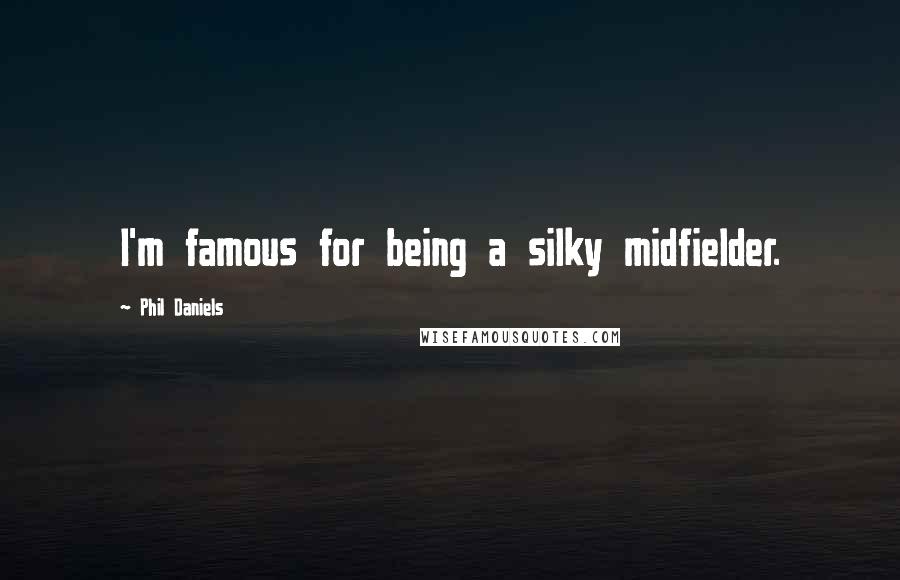 Phil Daniels Quotes: I'm famous for being a silky midfielder.