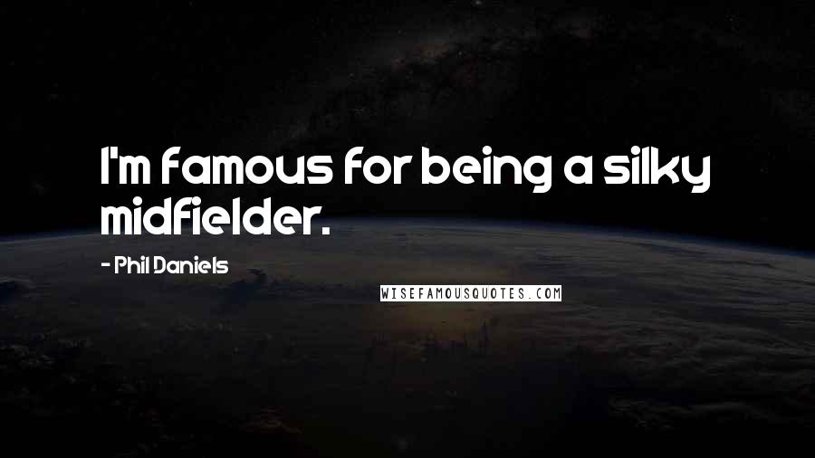 Phil Daniels Quotes: I'm famous for being a silky midfielder.