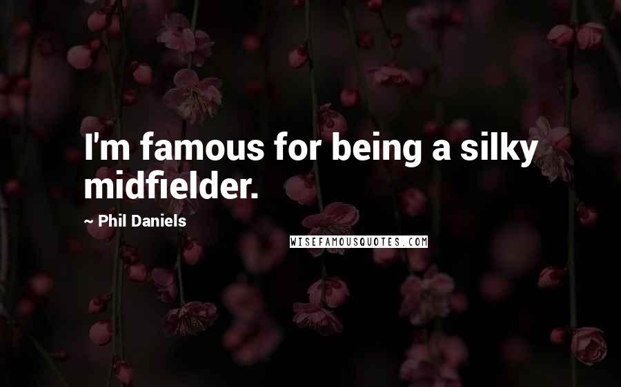 Phil Daniels Quotes: I'm famous for being a silky midfielder.
