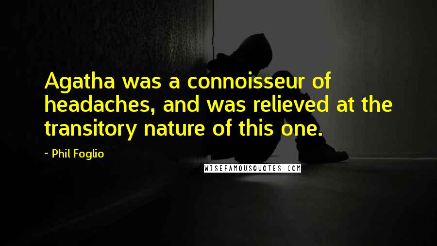 Phil Foglio Quotes: Agatha was a connoisseur of headaches, and was relieved at the transitory nature of this one.