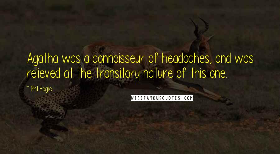 Phil Foglio Quotes: Agatha was a connoisseur of headaches, and was relieved at the transitory nature of this one.