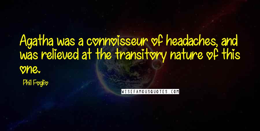 Phil Foglio Quotes: Agatha was a connoisseur of headaches, and was relieved at the transitory nature of this one.