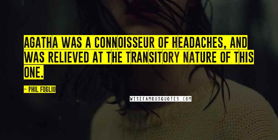 Phil Foglio Quotes: Agatha was a connoisseur of headaches, and was relieved at the transitory nature of this one.
