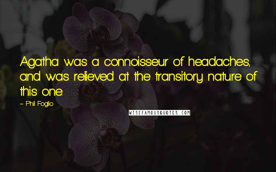 Phil Foglio Quotes: Agatha was a connoisseur of headaches, and was relieved at the transitory nature of this one.