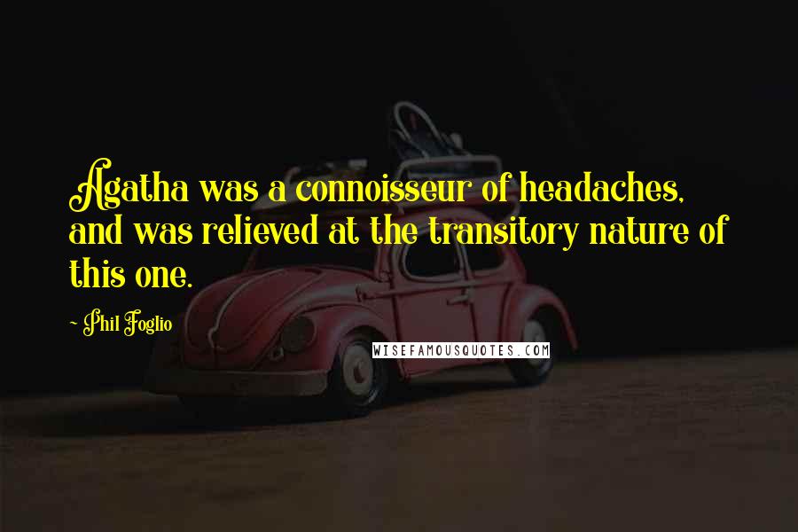 Phil Foglio Quotes: Agatha was a connoisseur of headaches, and was relieved at the transitory nature of this one.