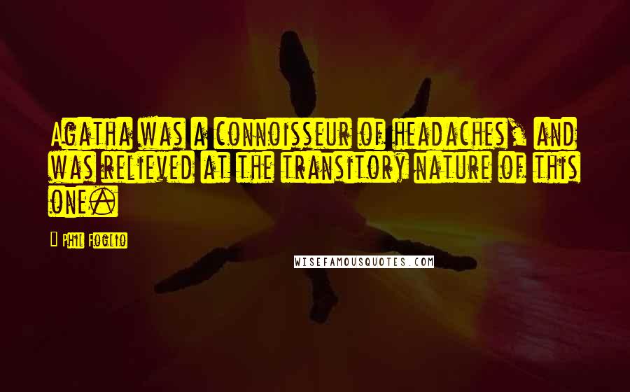 Phil Foglio Quotes: Agatha was a connoisseur of headaches, and was relieved at the transitory nature of this one.
