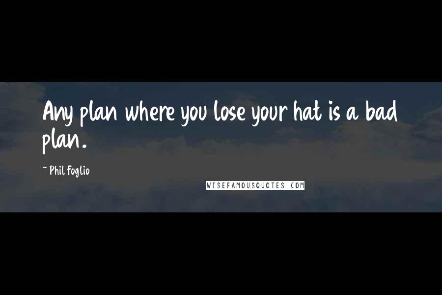 Phil Foglio Quotes: Any plan where you lose your hat is a bad plan.