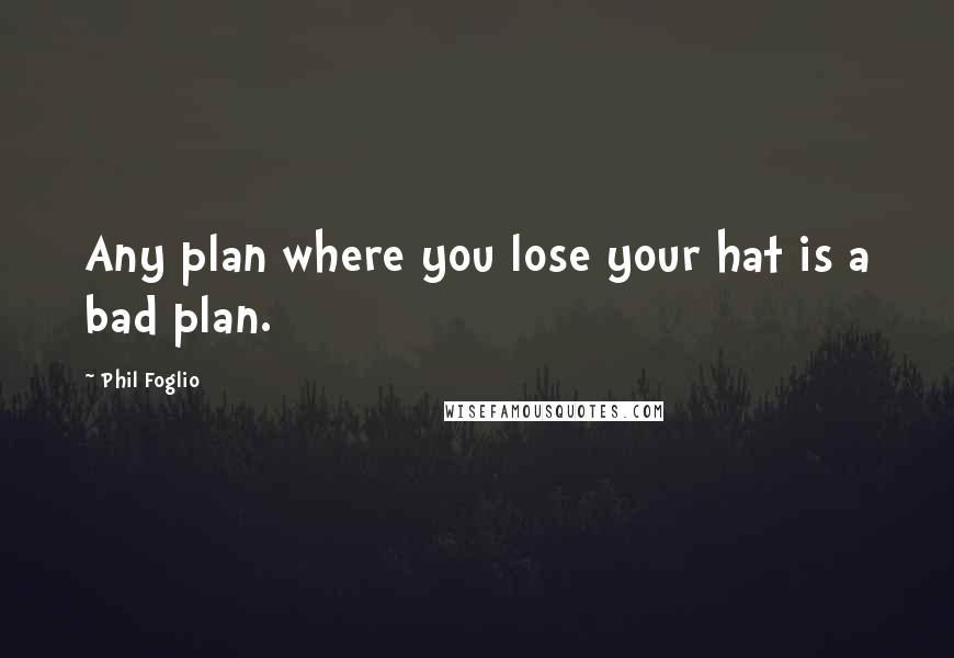 Phil Foglio Quotes: Any plan where you lose your hat is a bad plan.