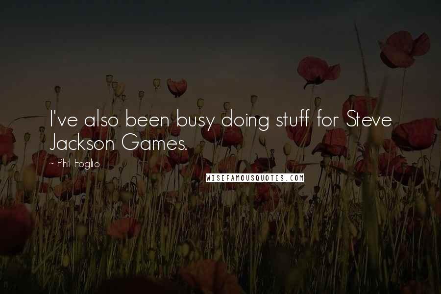 Phil Foglio Quotes: I've also been busy doing stuff for Steve Jackson Games.