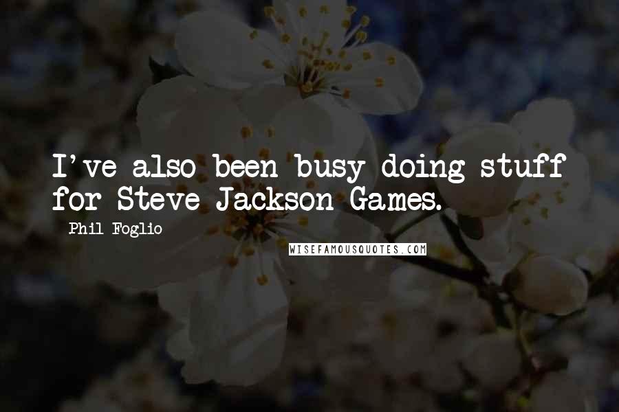 Phil Foglio Quotes: I've also been busy doing stuff for Steve Jackson Games.