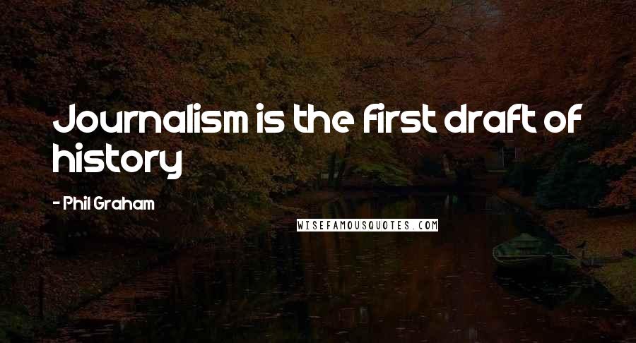 Phil Graham Quotes: Journalism is the first draft of history