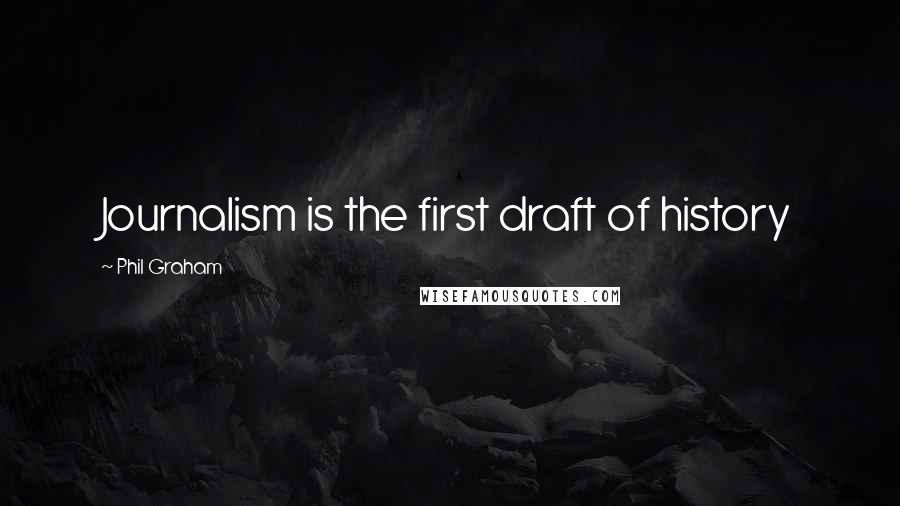 Phil Graham Quotes: Journalism is the first draft of history