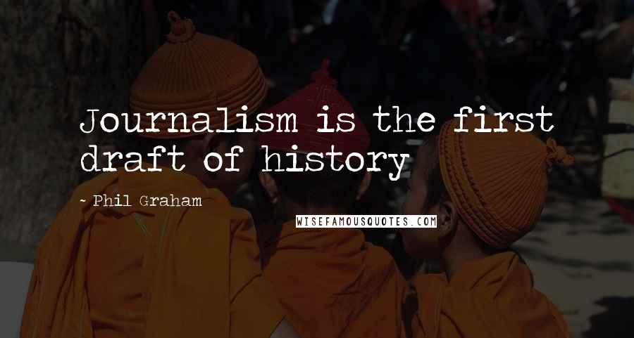 Phil Graham Quotes: Journalism is the first draft of history