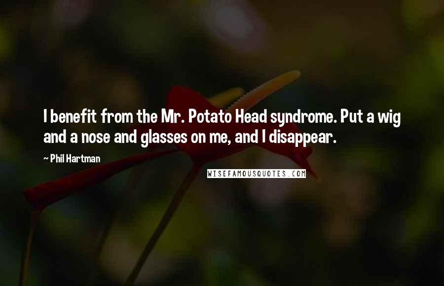 Phil Hartman Quotes: I benefit from the Mr. Potato Head syndrome. Put a wig and a nose and glasses on me, and I disappear.