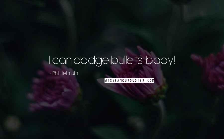 Phil Hellmuth Quotes: I can dodge bullets, baby!