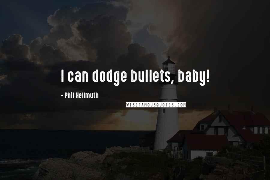Phil Hellmuth Quotes: I can dodge bullets, baby!