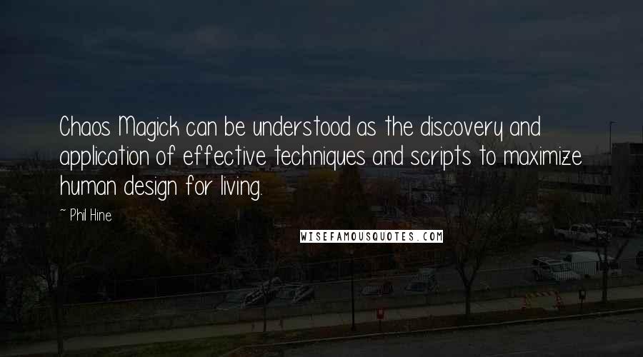 Phil Hine Quotes: Chaos Magick can be understood as the discovery and application of effective techniques and scripts to maximize human design for living.