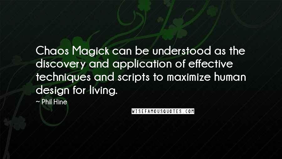 Phil Hine Quotes: Chaos Magick can be understood as the discovery and application of effective techniques and scripts to maximize human design for living.