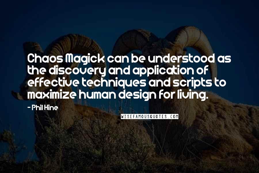 Phil Hine Quotes: Chaos Magick can be understood as the discovery and application of effective techniques and scripts to maximize human design for living.