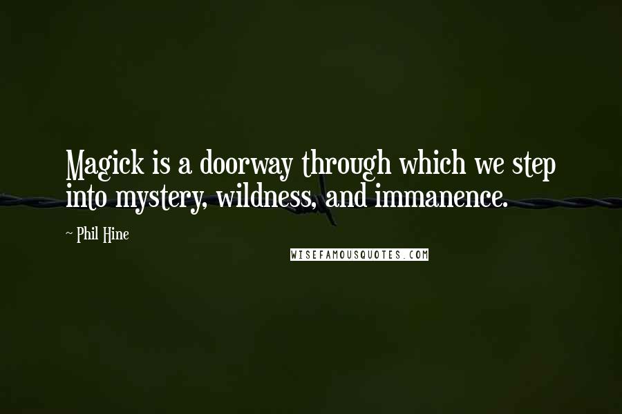 Phil Hine Quotes: Magick is a doorway through which we step into mystery, wildness, and immanence.