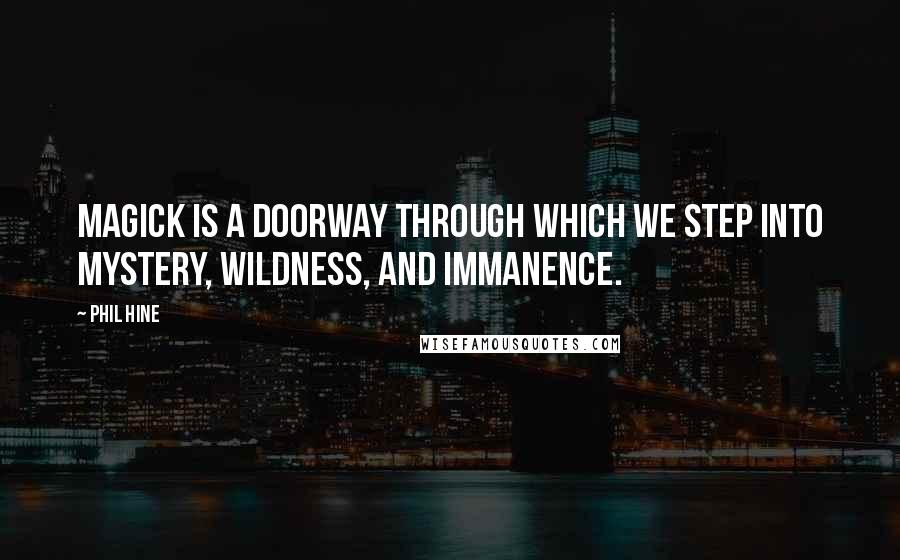 Phil Hine Quotes: Magick is a doorway through which we step into mystery, wildness, and immanence.